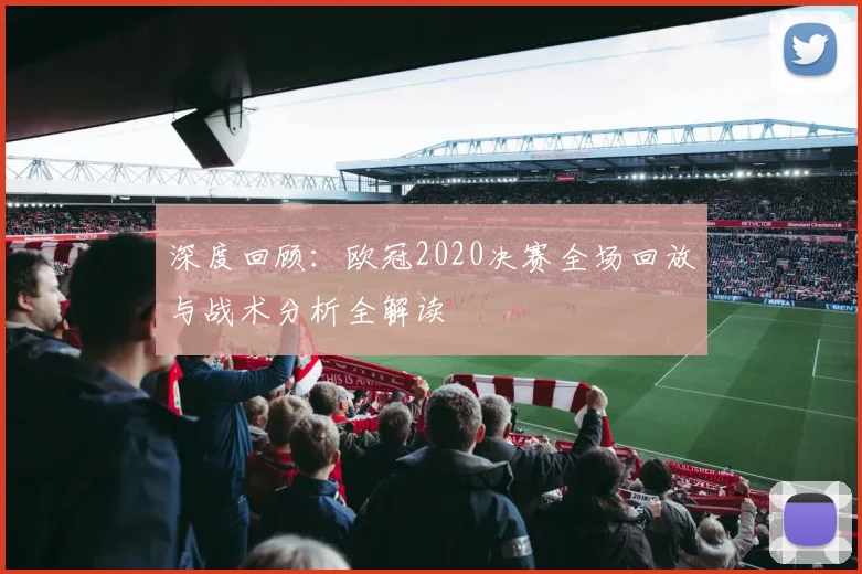 深度回顾：欧冠2020决赛全场回放与战术分析全解读