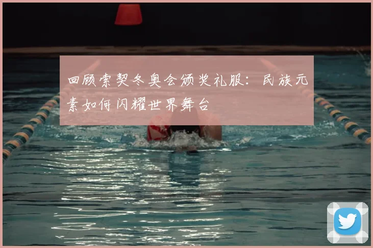 回顾索契冬奥会颁奖礼服:民族元素如何闪耀世界舞台